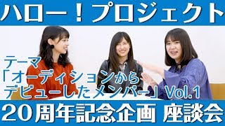 ハロー！プロジェクト 20周年記念企画 「オーディションからデビューしたメンバー」座談会 Vol1 [upl. by Ardnasela]