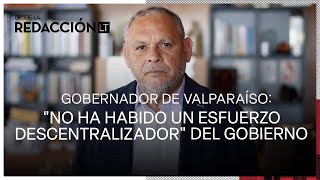 Gobernador de Valparaíso dice que quotno ha habido un esfuerzo descentralizadorquot por parte del gobierno [upl. by Ching719]