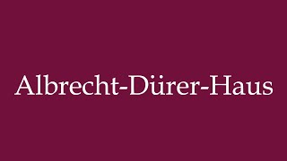 How to Pronounce AlbrechtDürerHaus Albrecht Dürer House Correctly in German [upl. by Olia]