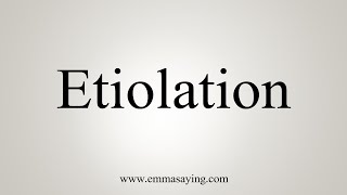 How To Say Etiolation [upl. by Kreiker168]