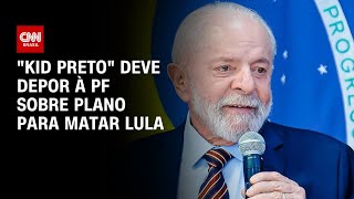 quotKid Pretoquot deve depor à PF sobre plano para matar Lula  AGORA CNN [upl. by Eamaj479]