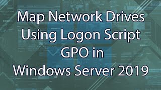 Map Network Drives Using Logon Script GPO in Windows Server 2019 [upl. by Petra]