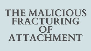 The Malicious Fracturing of Attachment [upl. by Abita]