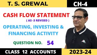 CASH FLOW STATEMENT TSGREWAL CH4 OPERATING INVESTING amp FINANCING ACTIVITY Que no54 Class 12 [upl. by Delorenzo]