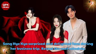 Song Hye Kyo surprised and delighted fans during her business trip Reveal the next schedule  QPK [upl. by Lajib]