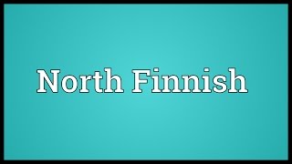 North Finnish Meaning [upl. by Auhsuj]