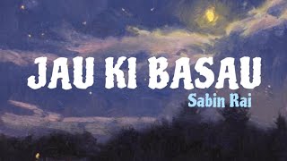 JAU KI BASAU  SABIN RAI  Lyrics Video [upl. by Radke]