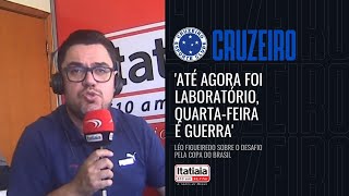 ATÉ AGORA FOI LABORATÓRIO QUARTAFEIRA É GUERRA LÉO FIGUEIREDO SOBRE CRUZEIRO NA COPA DO BRASIL [upl. by Neff505]