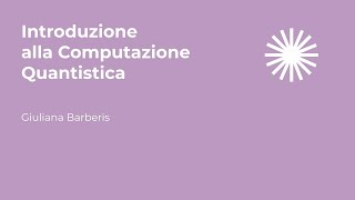 Introduzione alla Computazione Quantistica  Giuliana Barberis [upl. by Elwin]