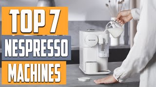 Best 7 Nespresso Machines for Perfect Espresso Every Time [upl. by Etteiluj]