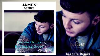 James Arthur  Certain Things ft Chasing Grace Bachata Remix DJ Cat [upl. by Alathia]