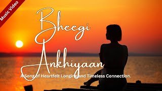 Bheegi Ankhiyaan  A Song of Heartfelt Longing and Timeless Connection [upl. by Ayanet]