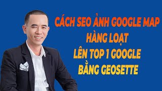 Geotag Là Gì Cách SEO Ảnh Google Map Thống Trị Hàng Loạt Lên Top 1 Google Bằng GeoSeTTer [upl. by Uzia]