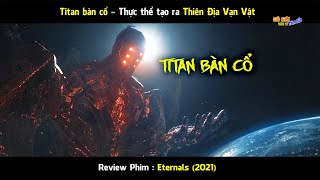 TiTan Bàn CổThực thể Tối Thượng đã tạo ra Thiên Địa Vạn VậtReview Phim Eternals 2021 [upl. by Neelahs]