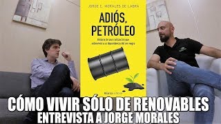 Adiós petróleo cómo vivir sólo con energías renovables entrevista a Jorge Morales  parte 1 [upl. by Eira732]