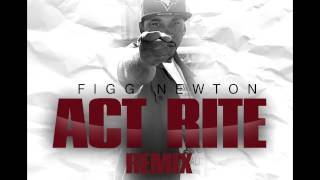 FIGG NEWTON  ACT RITE REMIX [upl. by Ardnekal290]