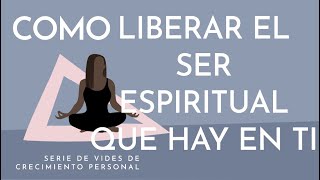 Cómo liberar el ser espiritual que hay en ti [upl. by Ninel799]