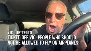 Ticked Off Vic People who should NOT be allowed to fly on airplanes [upl. by Nehtiek]