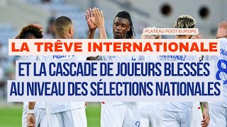 LA TRÊVE INTERNATIONALE ET LA SERIE DE BLESSES AU NIVEAU DES SELECTIONS  PLATEAU FOOT EUROPE [upl. by Ovid]