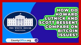 How Do Howard Lutnick and Scott Bessent Compare on Bitcoin Issues  CountyOfficeorg [upl. by Adaurd]