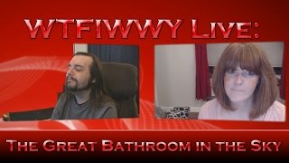 WTFIWWY Live  The Great Bathroom in the Sky  10515 [upl. by Eicul981]