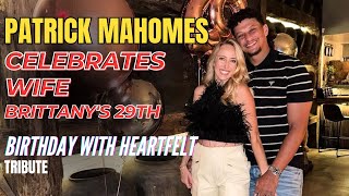 Patrick Mahomes Celebrates Wife Brittanys 29th Birthday with Heartfelt Tribute [upl. by Alisan]