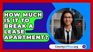 How Much Is It To Break A Lease Apartment  CountyOfficeorg [upl. by Elamef]