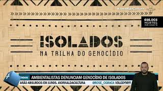 quotIsolados Na Trilha do Genocídioquot Série de reportagens mostra povos indígenas isolados [upl. by Llenyar133]