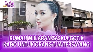 BELI RUMAH HARGA MILIARAN ZASKIA GOTIK PAMER RUMAH MEWAH UNTUK AYAH amp IBU  SELEB ON NEWS [upl. by Oiramad867]