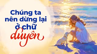 Chúng Ta Nên Dừng Lại Ở Chữ Duyên  Radio Tâm Sự [upl. by Ainat83]