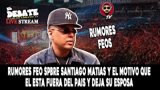 RUMORES FEOS DESANTIAGO MATIAS DE CUAL FUE EL REAL MOTIVO QUE EL SALIO DEL PAIS Y DEJO A SU ESPOSA [upl. by Etnahc]