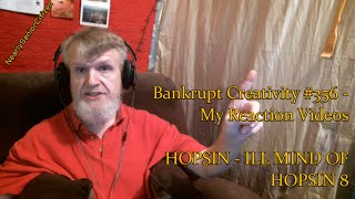 HOPSIN  ILL MIND OF HOPSIN 8  Bankrupt Creativity 356  My Reaction Videos [upl. by Akemahs132]