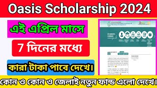 Oasis Scholarship 202324 7 দিনের মধ্যে কারা টাকা পাবে দেখে। কোন ও কোন ও জেলাই নতুন ফান্ড এলো দেখে। [upl. by Fanchie701]