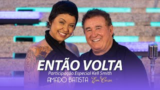 Amado Batista Part Esp Kell Smith  ENTÃO VOLTA  DVD quotEm Casaquot [upl. by Notsuoh]