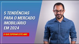 5 tendências para o mercado imobiliário em 2024 [upl. by Anna-Diana]