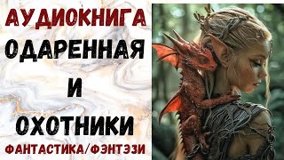 АУДИОКНИГА ФАНТАСТИКАФЭНТЕЗИ ОДАРЕННАЯ И ОХОТНИКИ СЛУШАТЬ [upl. by Wahkuna]