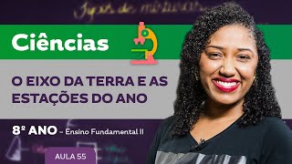 O eixo da terra e as estações do ano – Ciências – 8º ano – Ensino Fundamental [upl. by Euphemia]