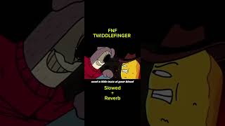 FNF TWIDDLEFINGER SLOWED  REVERB [upl. by Elleral]