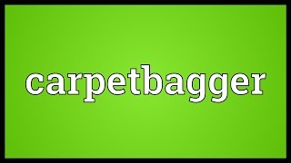 Carpetbagger Meaning [upl. by Eyoj]