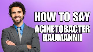 How To Pronounce Acinetobacter Baumannii Correctly [upl. by Selrac]