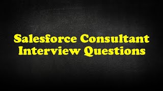 Salesforce Consultant Interview Questions [upl. by Wescott]