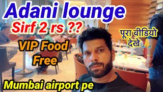 Adani lounge airport mumbai  अदानी लाउंज  सिर्फ 2 रुपये में खाओ Sab Kuch [upl. by Alanson]