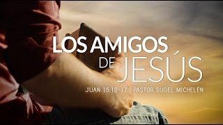 quotLos amigos de Jesúsquot Juan 151217 PsSugel Michelén [upl. by Berton]