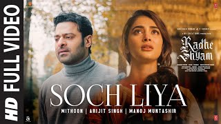 Soch Liya Full Video  Radhe Shyam  Prabhas Pooja H  Mithoon Arijit Singh Manoj M  Bhushan K [upl. by Weirick]