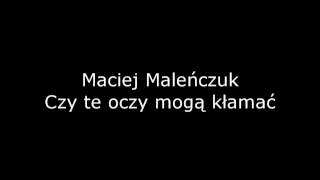 Maciej Maleńczuk  Czy te oczy mogą kłamać [upl. by Odraner]