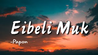 Eibeli Muk  Papon  Lyrical video [upl. by Drape]