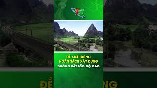 Đề xuất dùng ngân sách xây đường sắt tốc độ cao  Thái Nguyên TV short thainguyentv [upl. by Iroc76]