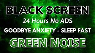 Green Noise Sound Black Screen  Sound In 24H For Goodbye Anxiety To Sleep Fast [upl. by Torrance]