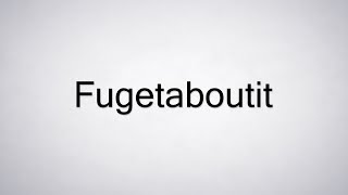 How to Pronounce Fugetaboutit [upl. by Amairam]