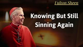 Knowing But Still Sinning Again  Fulton Sheen [upl. by Eilraep]